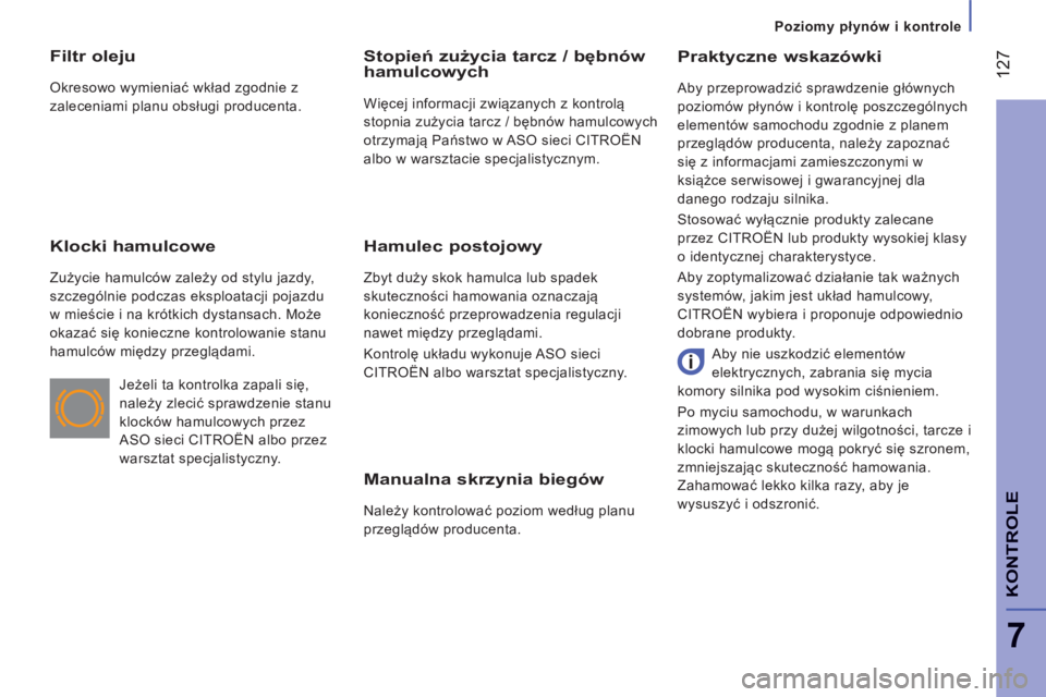 CITROEN JUMPER 2015 Instrukcja obsługi (in Polish) Poziomy płynów i kontrole
127
7
KONTROLE
JUMPER-PAPIER_PL_CHAP07_VERIFICATIONS_ED01-2014
Manualna skrzynia biegów
Należy kontrolować poziom według planu
przeglądów producenta.
CITROEN JUMPER 2015 Instrukcja obsługi (in Polish) Poziomy płynów i kontrole
127
7
KONTROLE
JUMPER-PAPIER_PL_CHAP07_VERIFICATIONS_ED01-2014
Manualna skrzynia biegów
Należy kontrolować poziom według planu
przeglądów producenta.
