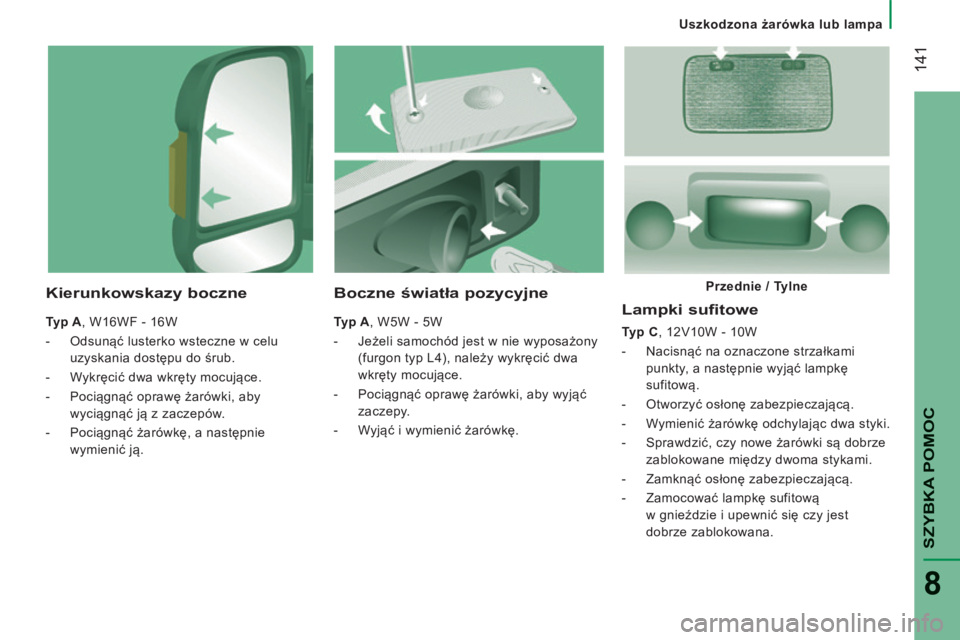 CITROEN JUMPER 2015 Instrukcja obsługi (in Polish) Uszkodzona żarówka lub lampa
141
SZYBKA POMOC
8
JUMPER-PAPIER_PL_CHAP08_AIDE RAPIDE_ED01-2014
Lampki sufitowe
Typ C , 12V10W - 10W
- Nacisnąć na oznaczone strzałkami punkty, a n CITROEN JUMPER 2015 Instrukcja obsługi (in Polish) Uszkodzona żarówka lub lampa
141
SZYBKA POMOC
8
JUMPER-PAPIER_PL_CHAP08_AIDE RAPIDE_ED01-2014
Lampki sufitowe
Typ C , 12V10W - 10W
- Nacisnąć na oznaczone strzałkami punkty, a n
