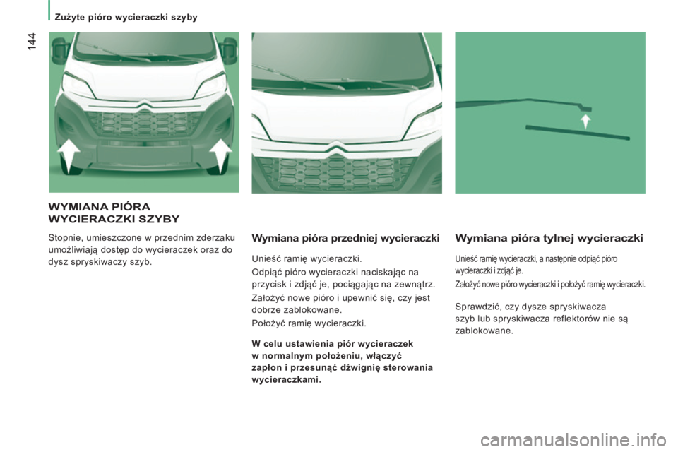 CITROEN JUMPER 2015 Instrukcja obsługi (in Polish) Zużyte pióro wycieraczki szyby
144
JUMPER-PAPIER_PL_CHAP08_AIDE RAPIDE_ED01-2014
WYMIANA PIÓRA
WYCIERACZKI SZYBY
Stopnie, umieszczone w przednim zderzaku
umożliwiają dostęp do wycier CITROEN JUMPER 2015 Instrukcja obsługi (in Polish) Zużyte pióro wycieraczki szyby
144
JUMPER-PAPIER_PL_CHAP08_AIDE RAPIDE_ED01-2014
WYMIANA PIÓRA
WYCIERACZKI SZYBY
Stopnie, umieszczone w przednim zderzaku
umożliwiają dostęp do wycier