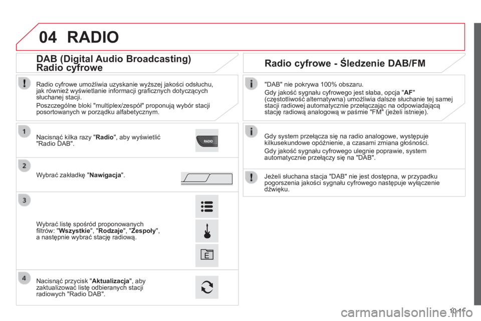 CITROEN JUMPER 2015 Instrukcja obsługi (in Polish) 04
10.11
JUMPER-PAPIER_PL_CHAP10A_AUTORADIO_FIAT-TACTILE-1_ED01-2014
RADIO
Gdy system przełącza się na radio analogowe, występuje kilkusekundowe opóźnienie, a czasami zmiana głośności.
CITROEN JUMPER 2015 Instrukcja obsługi (in Polish) 04
10.11
JUMPER-PAPIER_PL_CHAP10A_AUTORADIO_FIAT-TACTILE-1_ED01-2014
RADIO
Gdy system przełącza się na radio analogowe, występuje kilkusekundowe opóźnienie, a czasami zmiana głośności.