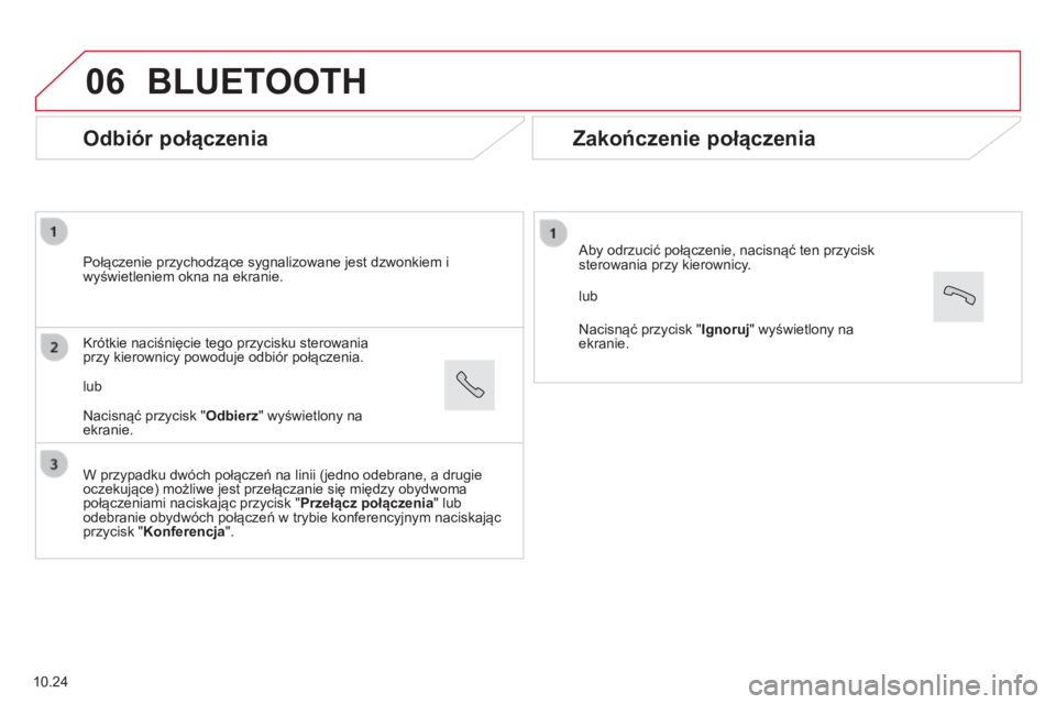 CITROEN JUMPER 2015 Instrukcja obsługi (in Polish) 06
Odbiór połączenia
Połączenie przychodzące sygnalizowane jest dzwonkiem i wyświetleniem okna na ekranie.
W przypadku dwóch połączeń na linii (jedno odebrane, a drugie oczekujące CITROEN JUMPER 2015 Instrukcja obsługi (in Polish) 06
Odbiór połączenia
Połączenie przychodzące sygnalizowane jest dzwonkiem i wyświetleniem okna na ekranie.
W przypadku dwóch połączeń na linii (jedno odebrane, a drugie oczekujące