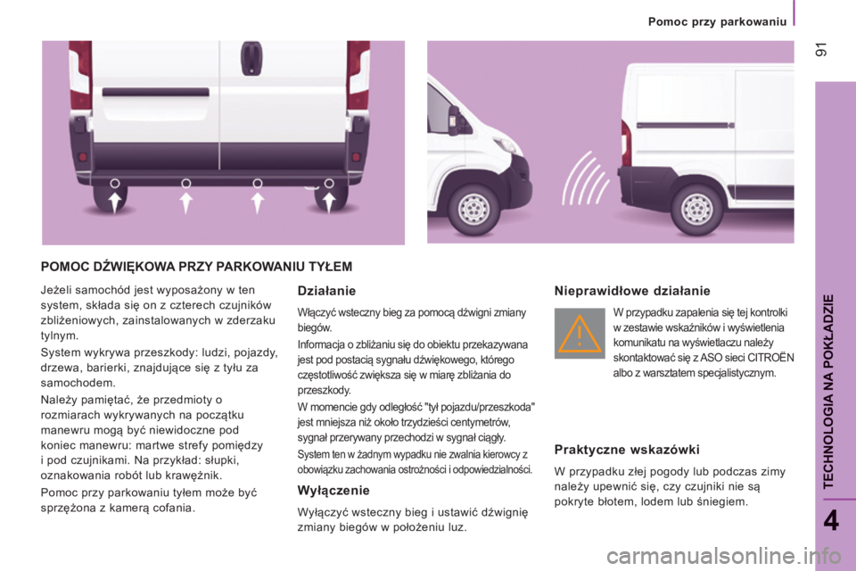 CITROEN JUMPER 2015  Instrukcja obsługi (in Polish)    Pomoc przy parkowaniu   
 91
4
TECHNOLOGIA NA POKŁADZIE
JUMPER-PAPIER_PL_CHAP04_TECHNOLOGIE A BORD_ED01-2014
 POMOC DŹWIĘKOWA PRZY PARKOWANIU TYŁEM 
 Jeżeli samochód jest wyposażony w ten 
s