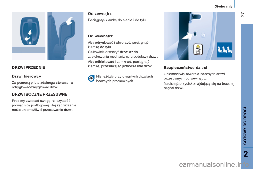 CITROEN JUMPER 2014  Instrukcja obsługi (in Polish) 27
2
GOTOWY DO DROG
I
DRZWI PRZEDNIE
Bezpieczeństwo dzieci
 
Uniemożliwia otwarcie bocznych drzwi 
przesuwnych od wewnątrz. 
  Nacisnąć przycisk znajdujący się na bocznej 
części drzwi.  Drzw