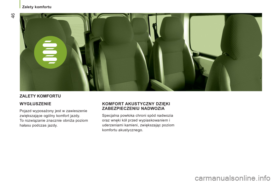 CITROEN JUMPER 2014  Instrukcja obsługi (in Polish) 46
   
 
Zalety komfortu  
 
 
 
WYGŁUSZENIE 
 
Pojazd wyposażony jest w zawieszenie 
zwiększające ogólny komfort jazdy. 
To rozwiązanie znacznie obniża poziom 
hałasu podczas jazdy.  
 
 
 
Z