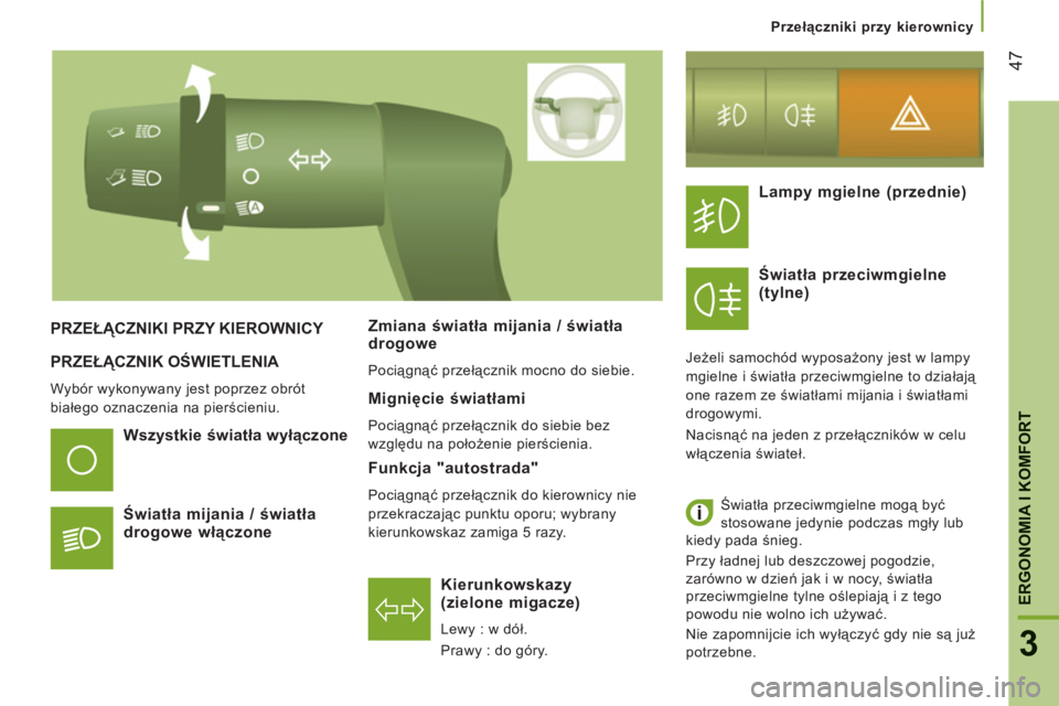 CITROEN JUMPER 2014  Instrukcja obsługi (in Polish) 47
3
ERGONOMIA I KOMFOR
T
PRZEŁĄCZNIK OŚWIETLENIA 
 
Wybór wykonywany jest poprzez obrót 
białego oznaczenia na pierścieniu.  
 
 
 
Kierunkowskazy (zielone migacze) 
 
Lewy : w dół. 
  Prawy