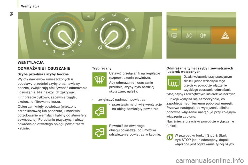 CITROEN JUMPER 2014  Instrukcja obsługi (in Polish) 54
   
 
Wentylacja 
 
WENTYLACJA 
   
ODMRAŻANIE I OSUSZANIE 
 
 
Tryb ręczny  
  Ustawić przełącznik na regulację 
rozprowadzenia powietrza. 
   
Aby odmrażanie i osuszanie 
przedniej szyby b