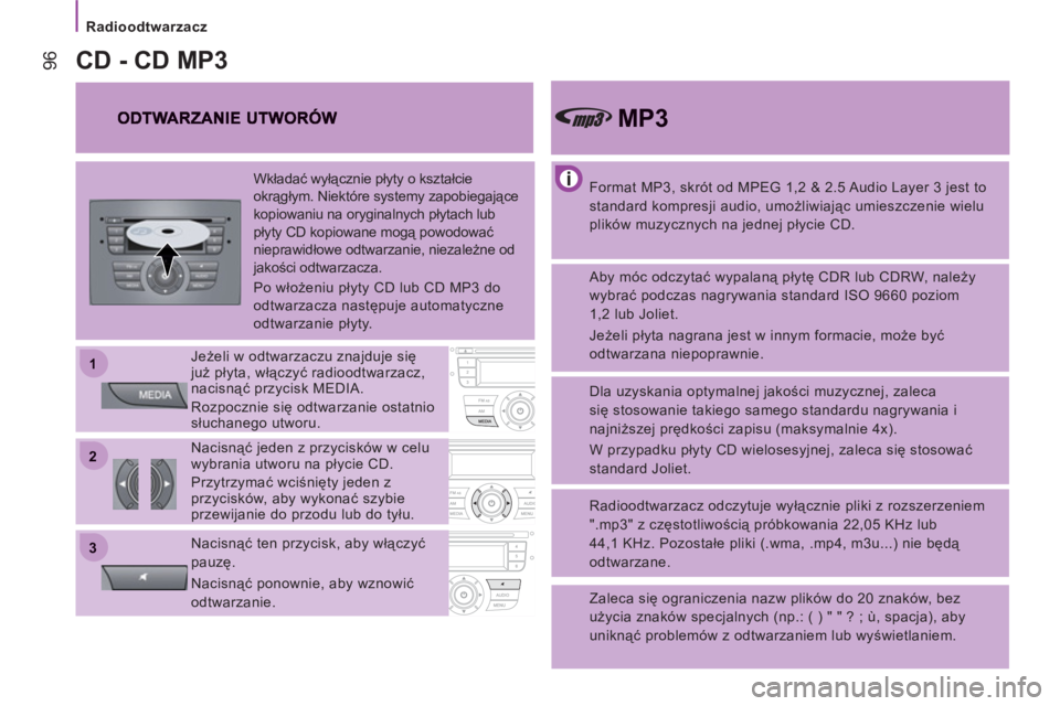 CITROEN JUMPER 2014  Instrukcja obsługi (in Polish) 22
11
33
   
 
Radioodtwarzacz 
96
 
 
Format MP3, skrót od MPEG 1,2 & 2.5 Audio Layer 3 jest to 
standard kompresji audio, umożliwiając umieszczenie wielu 
plików muzycznych na jednej płycie CD.