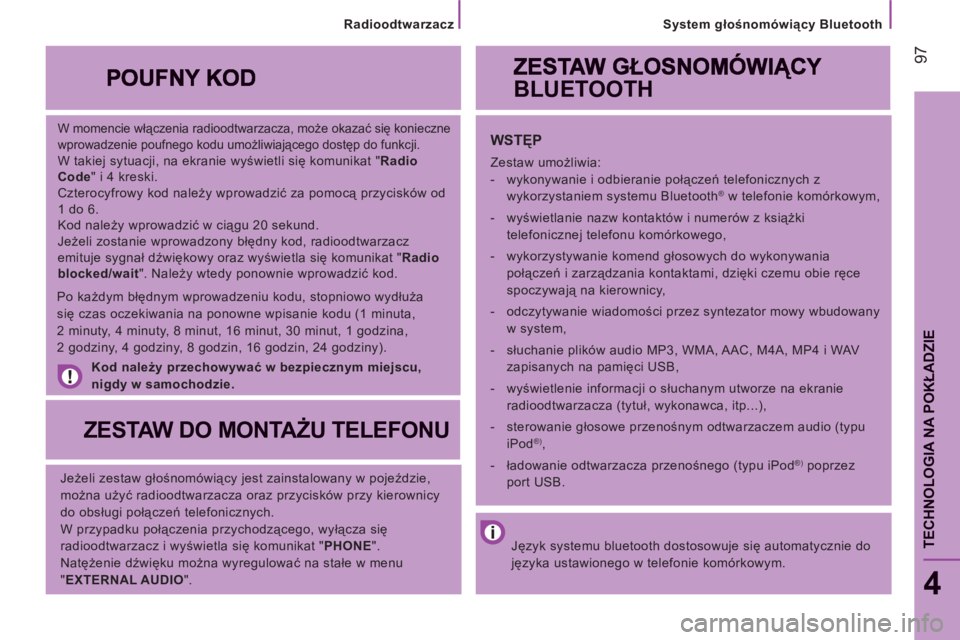 CITROEN JUMPER 2014  Instrukcja obsługi (in Polish) 97
System głośnomówiący Bluetooth
4
TECHNOLOGIA NA POKŁADZI
E
 
 
W momencie włączenia radioodtwarzacza, może okazać się konieczne 
wprowadzenie poufnego kodu umożliwiającego dostęp do fu