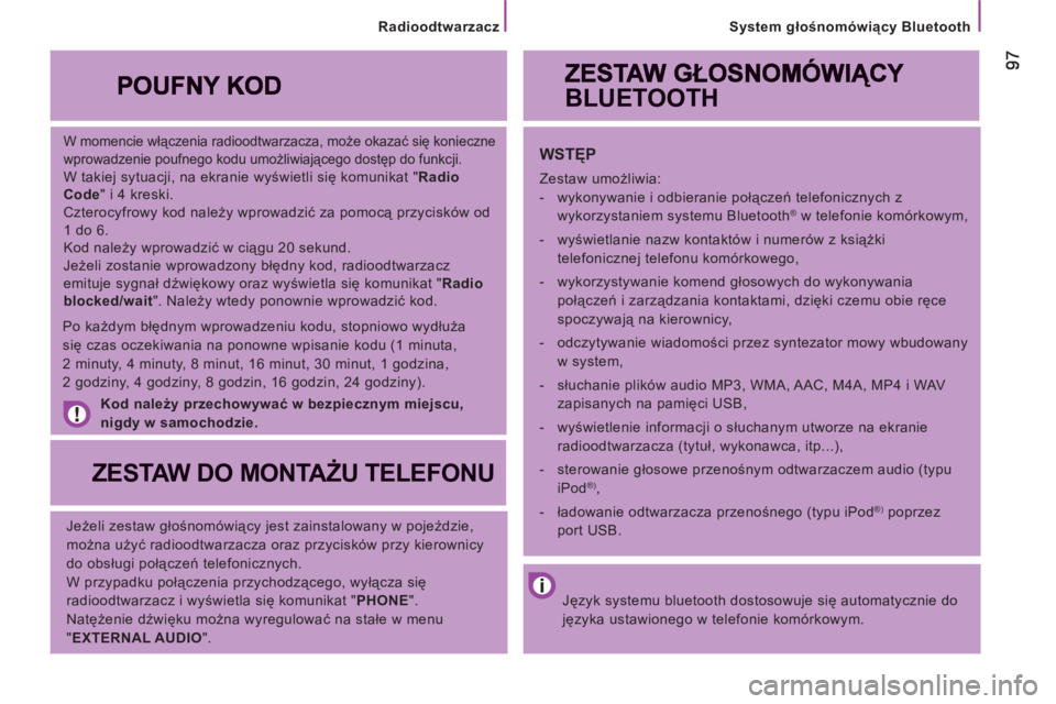 CITROEN JUMPER 2013 Instrukcja obsługi (in Polish) System głośnomówiący Bluetooth
W momencie włączenia radioodtwarzacza, może okazać się konieczne
wprowadzenie poufnego kodu umożliwiającego dostęp do funkcji.
W takiej sytuacji, na CITROEN JUMPER 2013 Instrukcja obsługi (in Polish) System głośnomówiący Bluetooth
W momencie włączenia radioodtwarzacza, może okazać się konieczne
wprowadzenie poufnego kodu umożliwiającego dostęp do funkcji.
W takiej sytuacji, na
