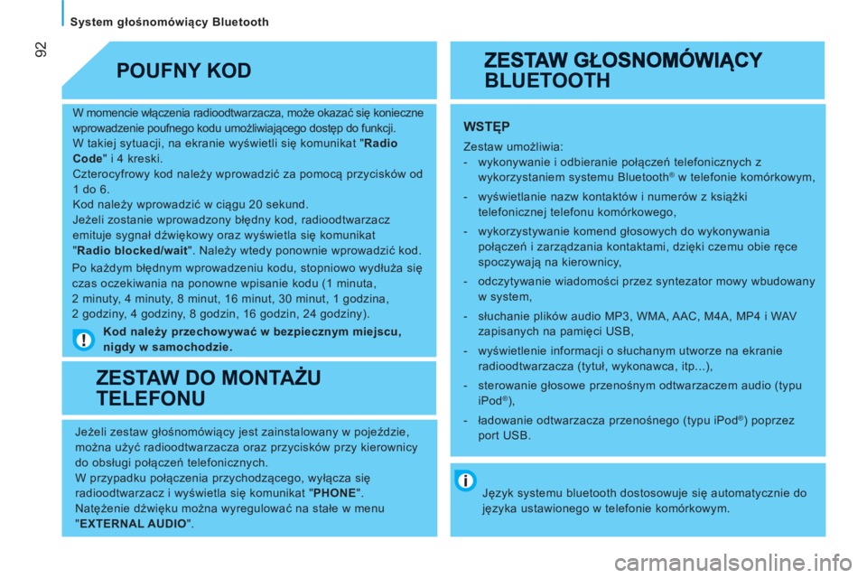 CITROEN JUMPER 2012  Instrukcja obsługi (in Polish) 92
   
System głośnomówiący Bluetooth  
   
W momencie włączenia radioodtwarzacza, może okazać się konieczne 
wprowadzenie poufnego kodu umożliwiającego dostęp do funkcji. 
  W takiej sytu