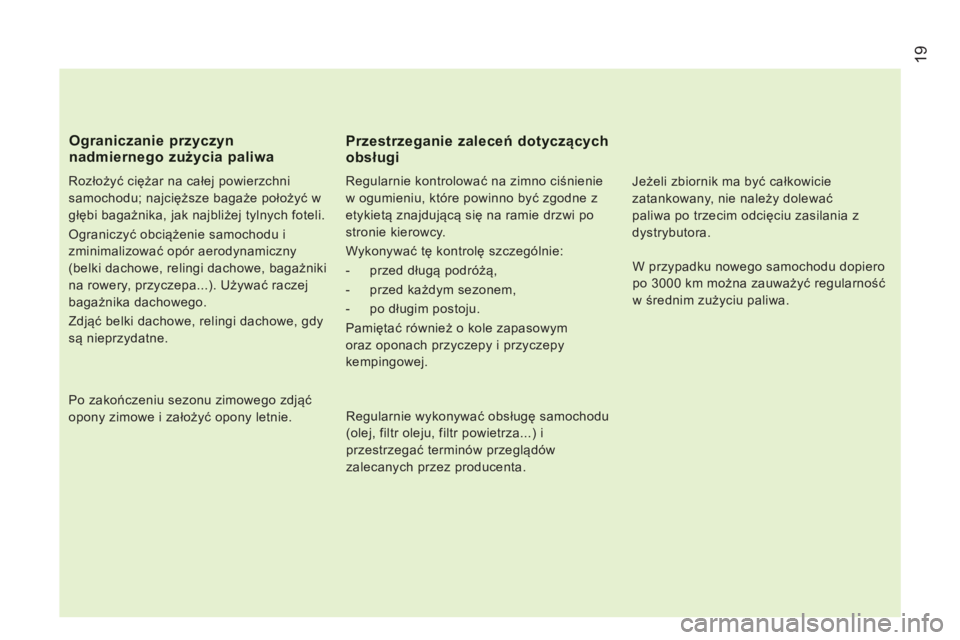 CITROEN JUMPER 2012  Instrukcja obsługi (in Polish) 19
   
Rozłożyć ciężar na całej powierzchni 
samochodu; najcięższe bagaże położyć w 
głębi bagażnika, jak najbliżej tylnych foteli. 
  Ograniczyć obciążenie samochodu i 
zminimalizo