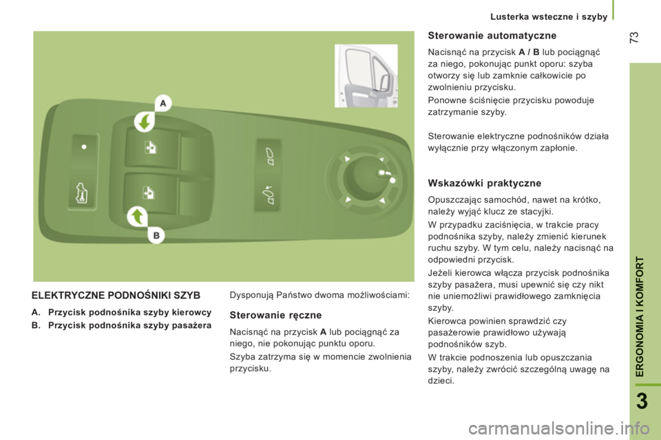 CITROEN JUMPER 2012 Instrukcja obsługi (in Polish)
Lusterka wsteczne i szyby
73
3
ERGONOMIA I KOMFOR
T
ELEKTRYCZNE PODNOŚNIKI SZYB
A.
Przycisk podnośnika szyby kierowcy
B.
Przycisk podnośnika szyby pasażera
Dysponują CITROEN JUMPER 2012 Instrukcja obsługi (in Polish)
Lusterka wsteczne i szyby
73
3
ERGONOMIA I KOMFOR
T
ELEKTRYCZNE PODNOŚNIKI SZYB
A.
Przycisk podnośnika szyby kierowcy
B.
Przycisk podnośnika szyby pasażera
Dysponują