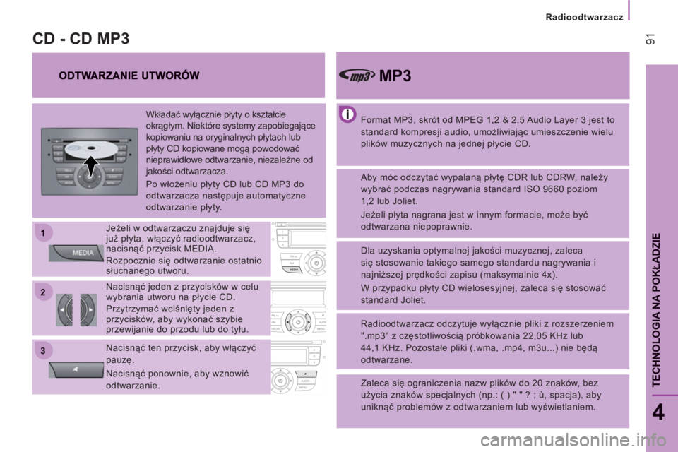 CITROEN JUMPER 2012  Instrukcja obsługi (in Polish) 22
11
33
Radioodtwarzacz
91
4
TECHNOLOGIA NA POKŁADZI
E
 
 
Format MP3, skrót od MPEG 1,2 & 2.5 Audio Layer 3 jest to 
standard kompresji audio, umożliwiając umieszczenie wielu 
plików muzycznych