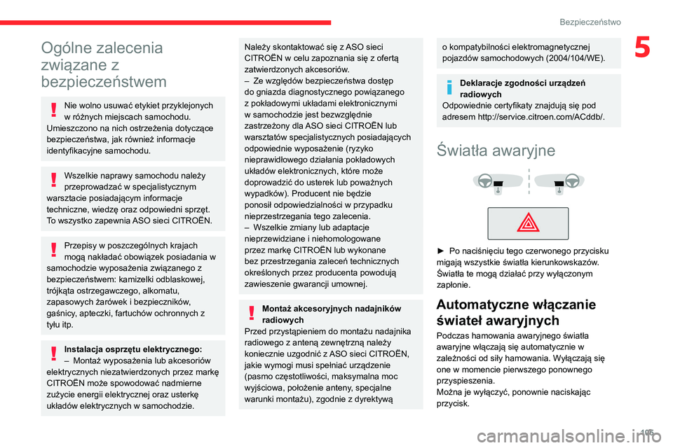 CITROEN JUMPER SPACETOURER 2021  Instrukcja obsługi (in Polish) 105
Bezpieczeństwo
5Ogólne zalecenia 
związane z 
bezpieczeństwem
Nie wolno usuwać etykiet przyklejonych 
w różnych miejscach samochodu. 
Umieszczono na nich ostrzeżenia dotyczące 
bezpiecze�