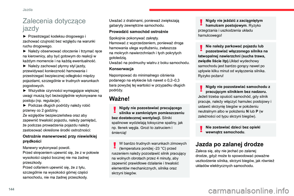 CITROEN JUMPER SPACETOURER 2021  Instrukcja obsługi (in Polish) 144
Jazda
Zalecenia dotyczące 
jazdy
► Przestrzegać kodeksu drogowego i 
zachować czujność bez względu na warunki 
ruchu drogowego.
►
 
Należy obserwować otoczenie i trzymać ręce 
na kie