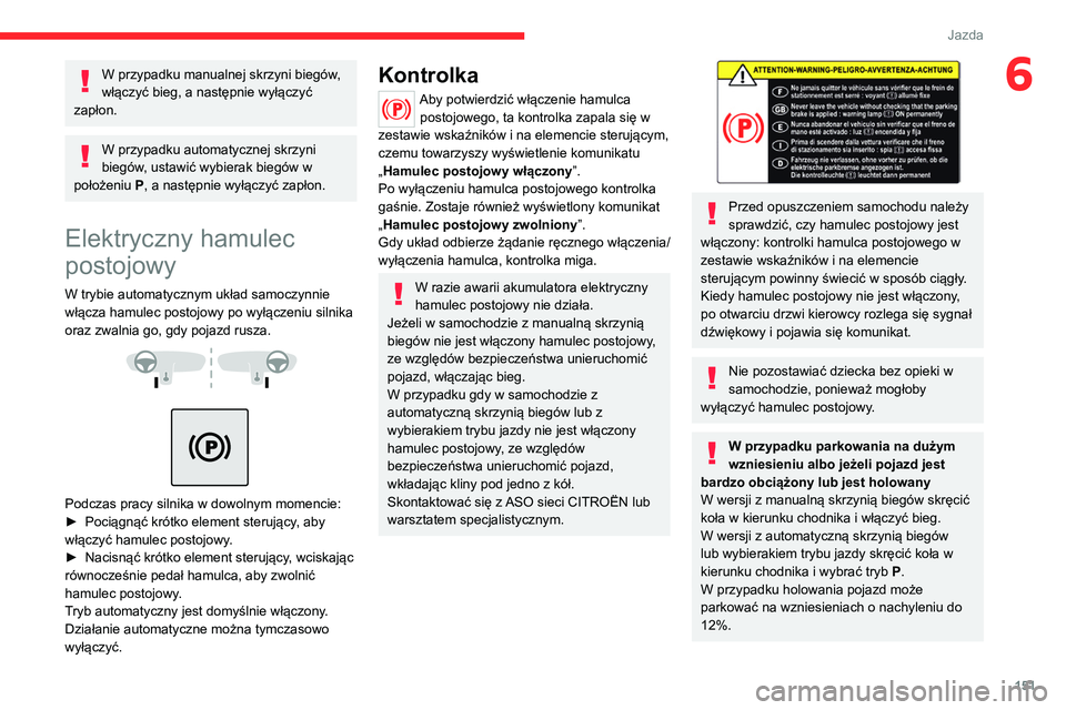 CITROEN JUMPER DISPATCH 2021 Instrukcja obsługi (in Polish) 151
Jazda
6W przypadku manualnej skrzyni biegów,
włączyć bieg, a następnie wyłączyć
zapłon.
W przypadku automatycznej skrzyni
biegów, ustawić wybierak biegów w
położeniu P, a nastę CITROEN JUMPER DISPATCH 2021 Instrukcja obsługi (in Polish) 151
Jazda
6W przypadku manualnej skrzyni biegów,
włączyć bieg, a następnie wyłączyć
zapłon.
W przypadku automatycznej skrzyni
biegów, ustawić wybierak biegów w
położeniu P, a nastę