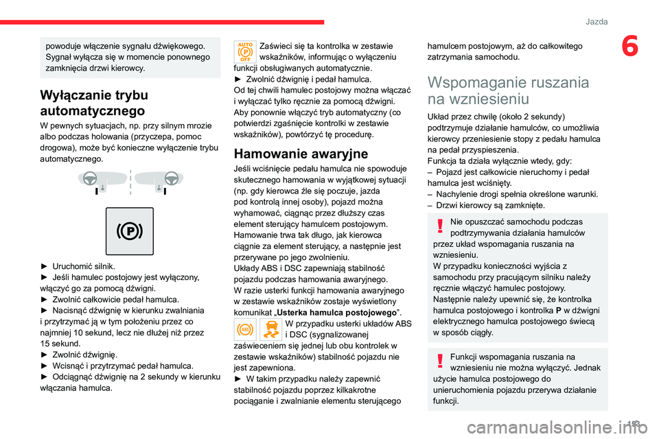 CITROEN JUMPER DISPATCH 2021 Instrukcja obsługi (in Polish) 153
Jazda
6powoduje włączenie sygnału dźwiękowego.
Sygnał wyłącza się w momencie ponownego
zamknięcia drzwi kierowcy.
Wyłączanie trybu
automatycznego
W pewnych sytuacjach, np. przy siln CITROEN JUMPER DISPATCH 2021 Instrukcja obsługi (in Polish) 153
Jazda
6powoduje włączenie sygnału dźwiękowego.
Sygnał wyłącza się w momencie ponownego
zamknięcia drzwi kierowcy.
Wyłączanie trybu
automatycznego
W pewnych sytuacjach, np. przy siln