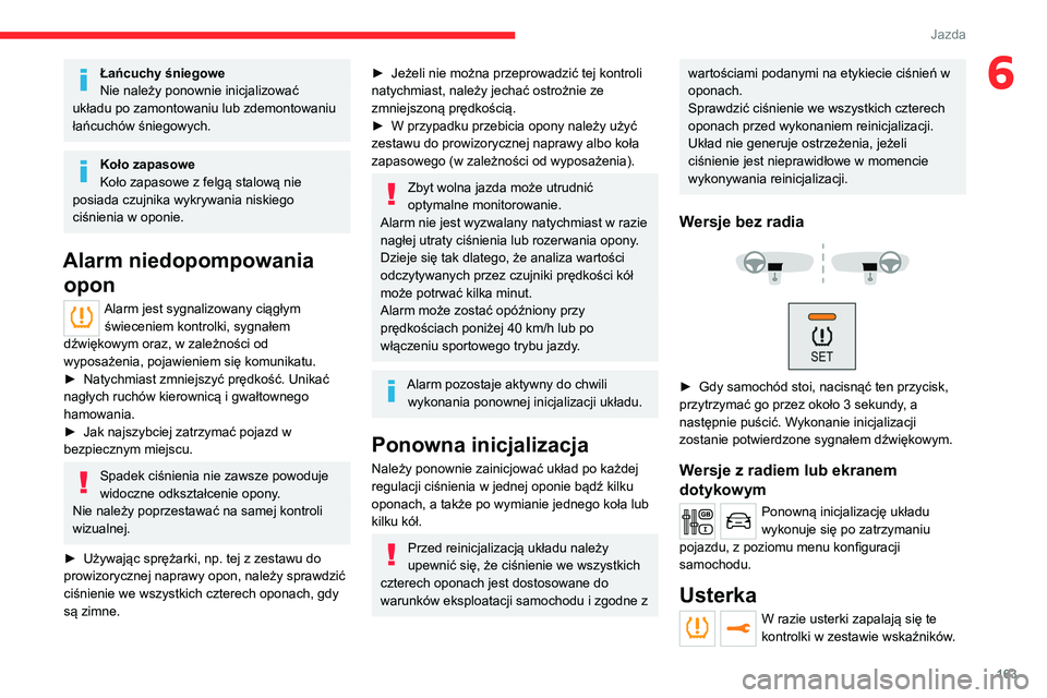 CITROEN JUMPER SPACETOURER 2021 Instrukcja obsługi (in Polish) 163
Jazda
6Łańcuchy śniegowe
Nie należy ponownie inicjalizować
układu po zamontowaniu lub zdemontowaniu
łańcuchów śniegowych.
Koło zapasowe
Koło zapasowe z felgą stalową nie
posiada c CITROEN JUMPER SPACETOURER 2021 Instrukcja obsługi (in Polish) 163
Jazda
6Łańcuchy śniegowe
Nie należy ponownie inicjalizować
układu po zamontowaniu lub zdemontowaniu
łańcuchów śniegowych.
Koło zapasowe
Koło zapasowe z felgą stalową nie
posiada c