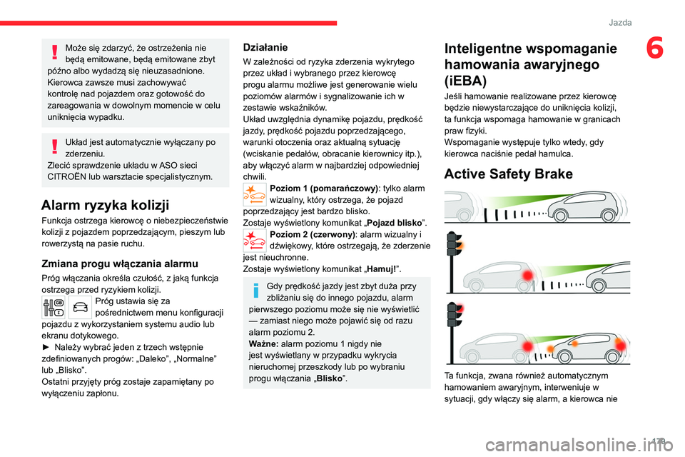 CITROEN JUMPER SPACETOURER 2021  Instrukcja obsługi (in Polish) 179
Jazda
6Może się zdarzyć, że ostrzeżenia nie 
będą emitowane, będą emitowane zbyt 
późno albo wydadzą się nieuzasadnione.
Kierowca zawsze musi zachowywać 
kontrolę nad pojazdem oraz 