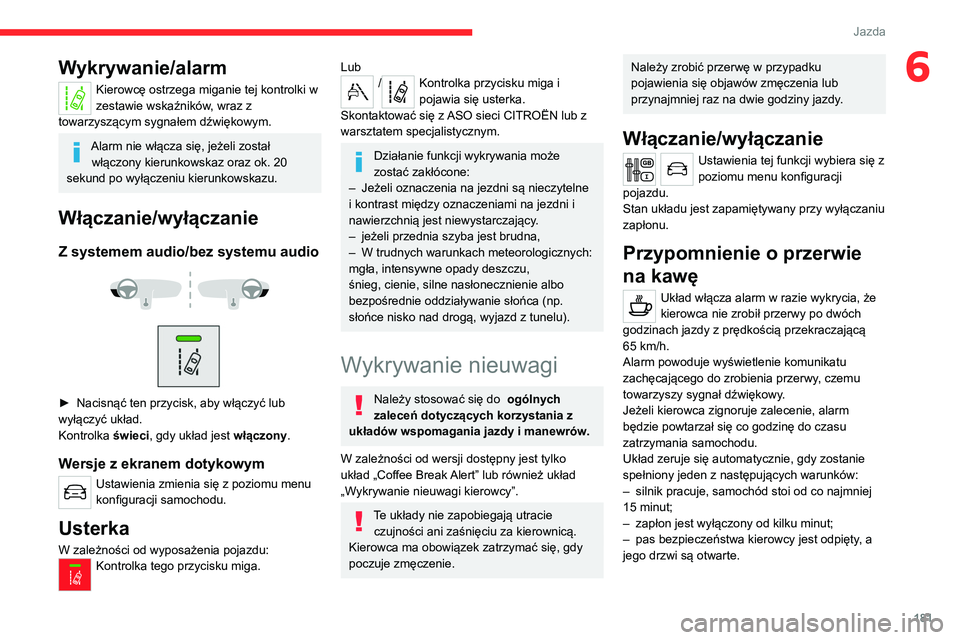CITROEN JUMPER SPACETOURER 2021  Instrukcja obsługi (in Polish) 181
Jazda
6Wykrywanie/alarm
Kierowcę ostrzega miganie tej kontrolki w 
zestawie wskaźników, wraz z 
towarzyszącym sygnałem dźwiękowym.
Alarm nie włącza się, jeżeli został  włączony kieru