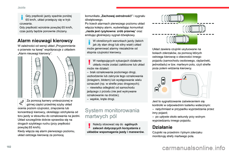 CITROEN JUMPER SPACETOURER 2021  Instrukcja obsługi (in Polish) 182
Jazda
Gdy prędkość jazdy spadnie poniżej 
65  km/h, układ przełączy się w tryb 
czuwania.
Gdy prędkość wzrośnie powyżej 65
  km/h, 
czas jazdy będzie ponownie zliczany.
Alarm nieuwag