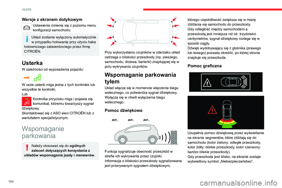 CITROEN JUMPER SPACETOURER 2021  Instrukcja obsługi (in Polish) 184
Jazda
Wersje z ekranem dotykowym
Ustawienia zmienia się z poziomu menu 
konfiguracji samochodu.
Układ zostanie wyłączony automatycznie 
w przypadku holowania przy użyciu haka 
holowniczego za
