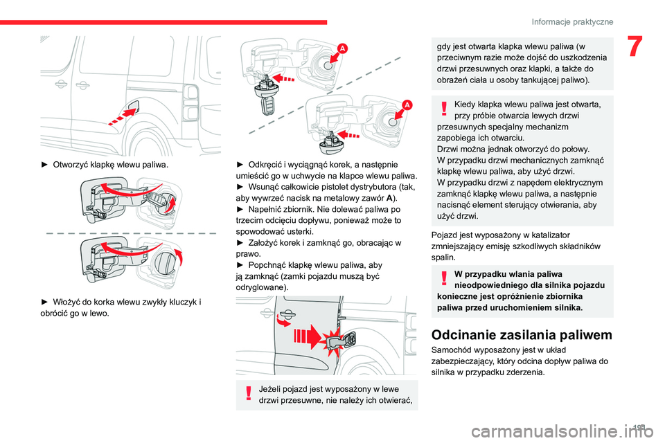 CITROEN JUMPER SPACETOURER 2021  Instrukcja obsługi (in Polish) 191
Informacje praktyczne
7
 
► Otworzyć klapkę wlewu paliwa. 
 
► Włożyć do korka wlewu zwykły kluczyk i 
obrócić go w lewo.
 
 
► Odkręcić i wyciągnąć korek, a następnie 
umieśc