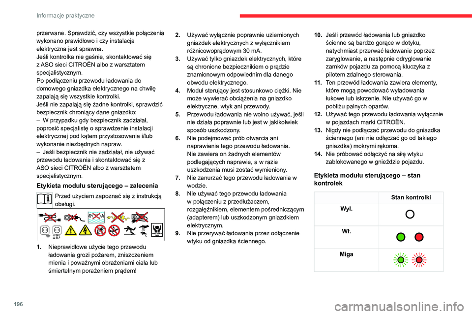 CITROEN JUMPER SPACETOURER 2021  Instrukcja obsługi (in Polish) 196
Informacje praktyczne
przerwane. Sprawdzić, czy wszystkie połączenia 
wykonano prawidłowo i czy instalacja 
elektryczna jest sprawna.
Jeśli kontrolka nie gaśnie, skontaktować się 
z ASO si