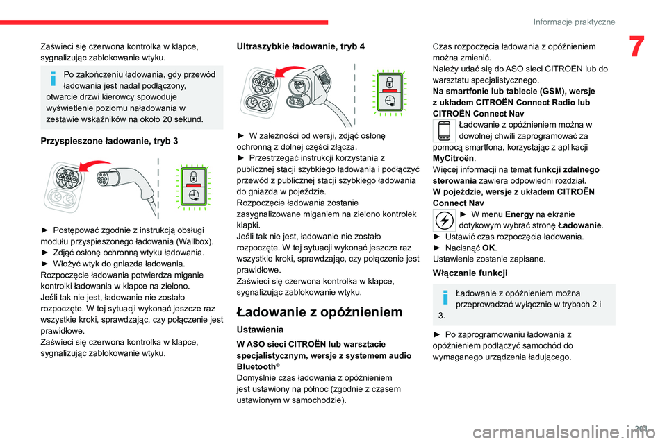 CITROEN JUMPER SPACETOURER 2021  Instrukcja obsługi (in Polish) 201
Informacje praktyczne
7Zaświeci się czerwona kontrolka w klapce, 
sygnalizując zablokowanie wtyku.
Po zakończeniu ładowania, gdy przewód 
ładowania jest nadal podłączony, 
otwarcie drzwi 