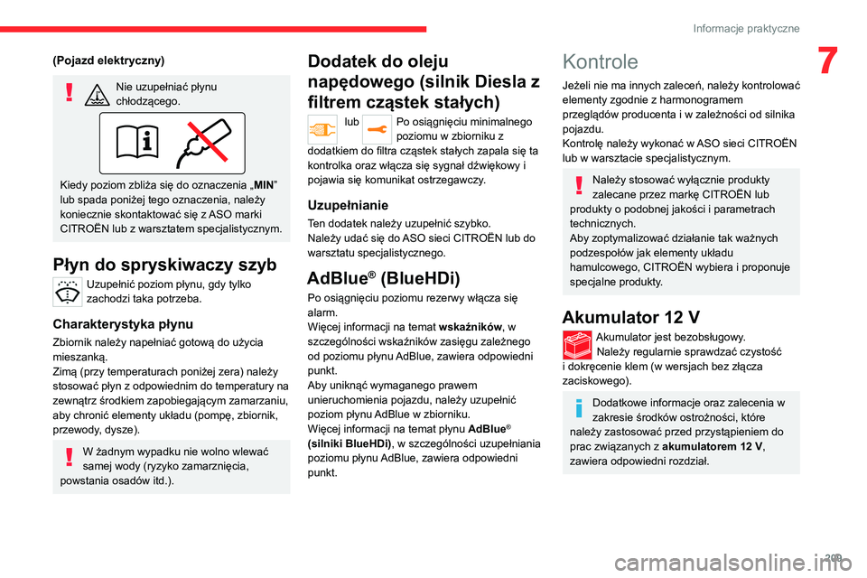 CITROEN JUMPER SPACETOURER 2021  Instrukcja obsługi (in Polish) 209
Informacje praktyczne
7(Pojazd elektryczny)
Nie uzupełniać płynu 
chłodzącego.
Kiedy poziom zbliża się do oznaczenia „MIN” 
lub spada poniżej tego oznaczenia, należy 
koniecznie skont