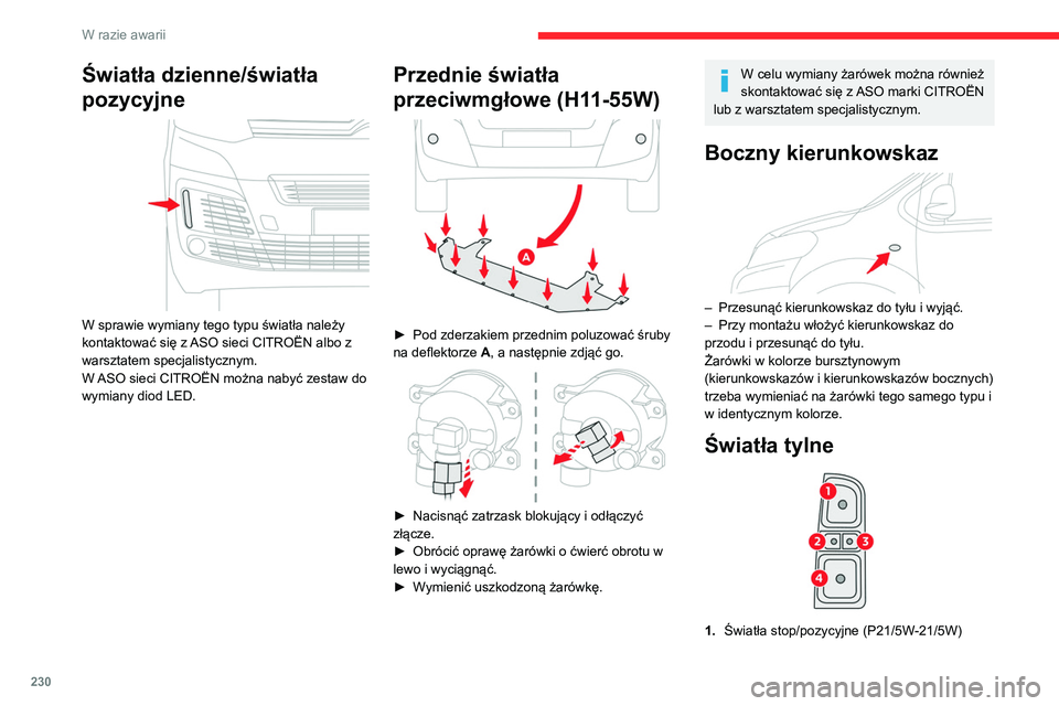 CITROEN JUMPER SPACETOURER 2021 Instrukcja obsługi (in Polish) 230
W razie awarii
Światła dzienne/światła
pozycyjne
W sprawie wymiany tego typu światła należy
kontaktować się z ASO sieci CITROËN albo z
warsztatem specjalistycznym.
W ASO sieci CIT CITROEN JUMPER SPACETOURER 2021 Instrukcja obsługi (in Polish) 230
W razie awarii
Światła dzienne/światła
pozycyjne
W sprawie wymiany tego typu światła należy
kontaktować się z ASO sieci CITROËN albo z
warsztatem specjalistycznym.
W ASO sieci CIT