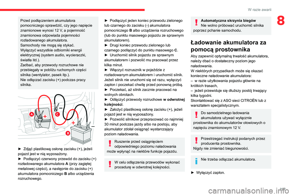 CITROEN JUMPER SPACETOURER 2021 Instrukcja obsługi (in Polish) 237
W razie awarii
8Przed podłączeniem akumulatora
pomocniczego sprawdzić, czy jego napięcie
znamionowe wynosi 12 V, a pojemność
znamionowa odpowiada pojemności
rozładowanego akumulatora. CITROEN JUMPER SPACETOURER 2021 Instrukcja obsługi (in Polish) 237
W razie awarii
8Przed podłączeniem akumulatora
pomocniczego sprawdzić, czy jego napięcie
znamionowe wynosi 12 V, a pojemność
znamionowa odpowiada pojemności
rozładowanego akumulatora.