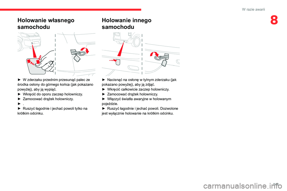 CITROEN JUMPER SPACETOURER 2021 Instrukcja obsługi (in Polish) 241
W razie awarii
8Holowanie własnego
samochodu
► W zderzaku przednim przesunąć palec ze
środka osłony do górnego końca (jak pokazano
powyżej), aby ją wypiąć.
►
Wkręcić do o CITROEN JUMPER SPACETOURER 2021 Instrukcja obsługi (in Polish) 241
W razie awarii
8Holowanie własnego
samochodu
► W zderzaku przednim przesunąć palec ze
środka osłony do górnego końca (jak pokazano
powyżej), aby ją wypiąć.
►
Wkręcić do o
