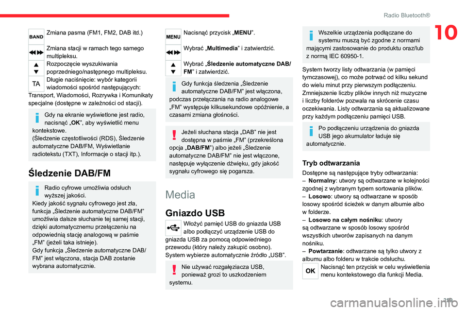 CITROEN JUMPER SPACETOURER 2021 Instrukcja obsługi (in Polish) 259
Radio Bluetooth®
10Zmiana pasma (FM1, FM2, DAB itd.)
Zmiana stacji w ramach tego samego
multipleksu.
Rozpoczęcie wyszukiwania
poprzedniego/następnego multipleksu.
Długie naciśnięcie: wyb CITROEN JUMPER SPACETOURER 2021 Instrukcja obsługi (in Polish) 259
Radio Bluetooth®
10Zmiana pasma (FM1, FM2, DAB itd.)
Zmiana stacji w ramach tego samego
multipleksu.
Rozpoczęcie wyszukiwania
poprzedniego/następnego multipleksu.
Długie naciśnięcie: wyb