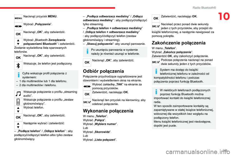 CITROEN JUMPER SPACETOURER 2021 Instrukcja obsługi (in Polish) 263
Radio Bluetooth®
10Nacisnąć przycisk MENU.
Wybrać „Połączenia”.
Nacisnąć „OK”, aby zatwierdzić.
Wybrać „Bluetooth Zarządzanie
połączeniami Bluetooth ” i zatwierdzić. CITROEN JUMPER SPACETOURER 2021 Instrukcja obsługi (in Polish) 263
Radio Bluetooth®
10Nacisnąć przycisk MENU.
Wybrać „Połączenia”.
Nacisnąć „OK”, aby zatwierdzić.
Wybrać „Bluetooth Zarządzanie
połączeniami Bluetooth ” i zatwierdzić.