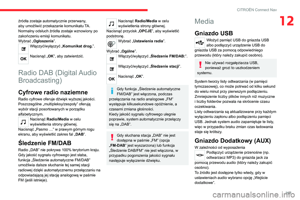 CITROEN JUMPER SPACETOURER 2021  Instrukcja obsługi (in Polish) 297
CITROËN Connect Nav
12źródła zostaje automatycznie przerwany, 
aby umożliwić przekazanie komunikatu TA. 
Normalny odsłuch źródła zostaje wznowiony po 
zakończeniu emisji komunikatu.
Wyb