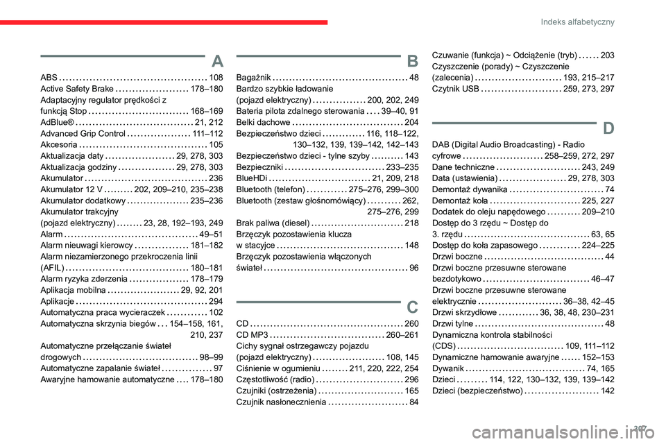 CITROEN JUMPER SPACETOURER 2021 Instrukcja obsługi (in Polish) 307
Indeks alfabetyczny
A
ABS 108
Active Safety Brake
178–180
Adaptacyjny regulator prędkości z
funkcją Stop
168–169
AdBlue®
21, 212
Advanced Grip Control
111–112
A CITROEN JUMPER SPACETOURER 2021 Instrukcja obsługi (in Polish) 307
Indeks alfabetyczny
A
ABS 108
Active Safety Brake
178–180
Adaptacyjny regulator prędkości z
funkcją Stop
168–169
AdBlue®
21, 212
Advanced Grip Control
111–112
A
