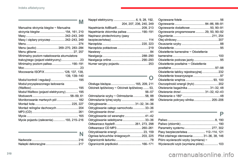 CITROEN JUMPER SPACETOURER 2021 Instrukcja obsługi (in Polish) 310
Indeks alfabetyczny
M
Manualna skrzynia biegów ~ Manualna
skrzynia biegów
154, 161, 210
Masy
242–243, 249
Masy i ciężary przyczep
242–243, 249
Menu
274
Menu (audio)
CITROEN JUMPER SPACETOURER 2021 Instrukcja obsługi (in Polish) 310
Indeks alfabetyczny
M
Manualna skrzynia biegów ~ Manualna
skrzynia biegów
154, 161, 210
Masy
242–243, 249
Masy i ciężary przyczep
242–243, 249
Menu
274
Menu (audio)