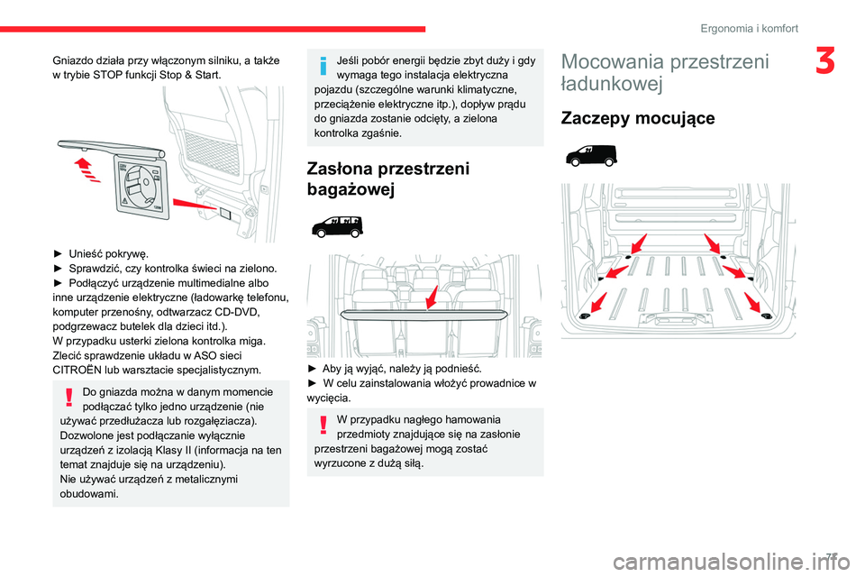 CITROEN JUMPER DISPATCH 2021  Instrukcja obsługi (in Polish) 77
Ergonomia i komfort
3Gniazdo działa przy włączonym silniku, a także 
w trybie STOP funkcji  Stop & Start. 
 
 
► Unieść pokrywę.
►  Sprawdzić, czy kontrolka świeci na zielono.
►
 
Po