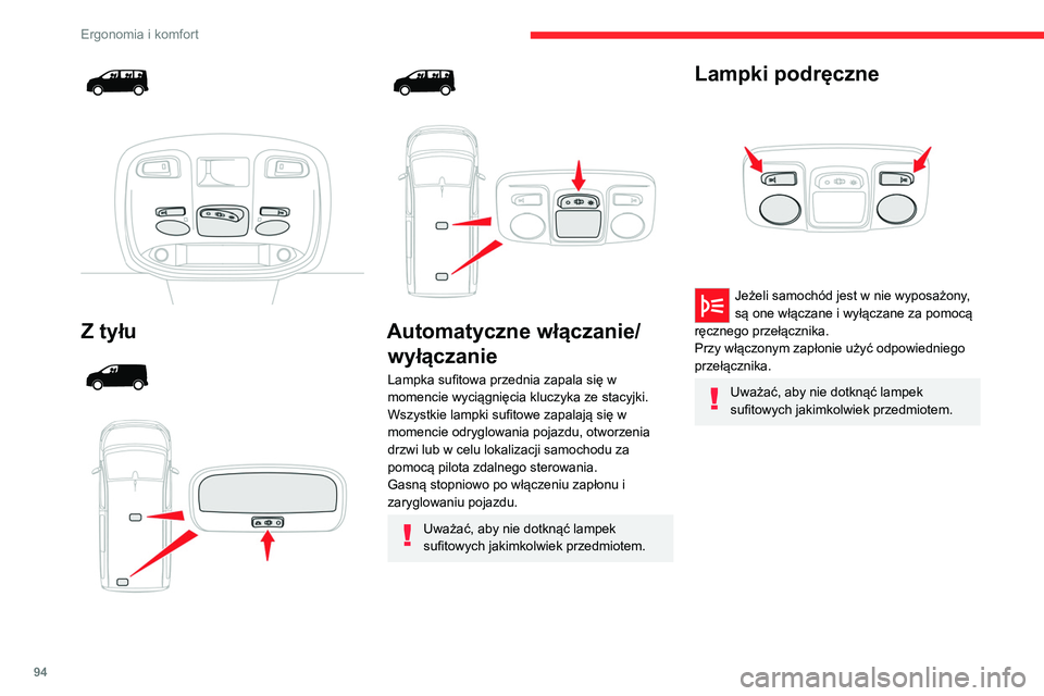 CITROEN JUMPER SPACETOURER 2021 Instrukcja obsługi (in Polish) 94
Ergonomia i komfort
Z tyłu
Automatyczne włączanie/ wyłączanie
Lampka sufitowa przednia zapala się w
momencie wyciągnięcia kluczyka ze stacyjki.
Wszystkie lampki sufito CITROEN JUMPER SPACETOURER 2021 Instrukcja obsługi (in Polish) 94
Ergonomia i komfort
Z tyłu
Automatyczne włączanie/ wyłączanie
Lampka sufitowa przednia zapala się w
momencie wyciągnięcia kluczyka ze stacyjki.
Wszystkie lampki sufito