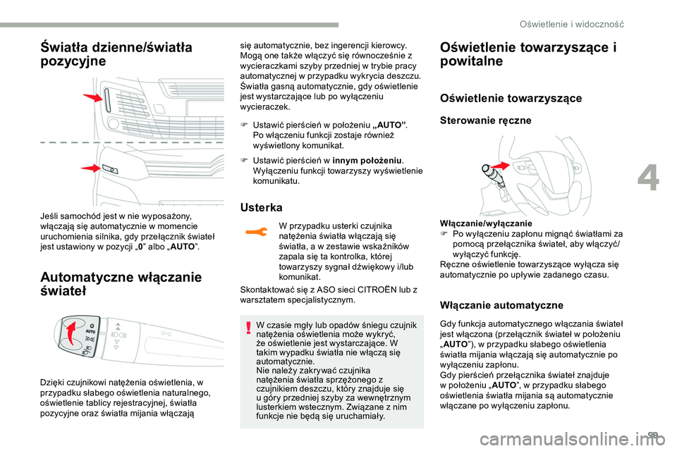 CITROEN JUMPER SPACETOURER 2020 Instrukcja obsługi (in Polish) 99
Światła dzienne/światła
pozycyjne
Jeśli samochód jest w nie wyposażony,
włączają się automatycznie w momencie
uruchomienia silnika, gdy przełącznik świateł
jest ustawiony w pozyc CITROEN JUMPER SPACETOURER 2020 Instrukcja obsługi (in Polish) 99
Światła dzienne/światła
pozycyjne
Jeśli samochód jest w nie wyposażony,
włączają się automatycznie w momencie
uruchomienia silnika, gdy przełącznik świateł
jest ustawiony w pozyc