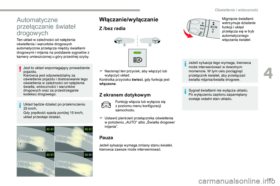 CITROEN JUMPER SPACETOURER 2020 Instrukcja obsługi (in Polish) 101
Automatyczne
przełączanie świateł
drogowych
Ten układ w zależności od natężenia
oświetlenia i warunków drogowych
automatycznie przełącza między światłami
drogowymi i mijania n CITROEN JUMPER SPACETOURER 2020 Instrukcja obsługi (in Polish) 101
Automatyczne
przełączanie świateł
drogowych
Ten układ w zależności od natężenia
oświetlenia i warunków drogowych
automatycznie przełącza między światłami
drogowymi i mijania n
