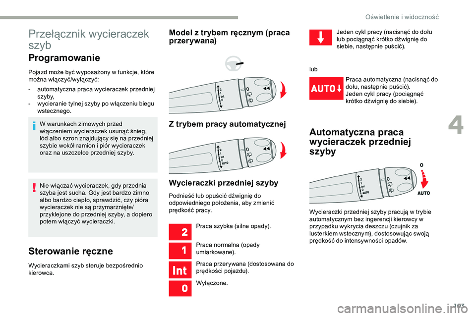 CITROEN JUMPER SPACETOURER 2020 Instrukcja obsługi (in Polish) 103
Przełącznik wycieraczek
szyb
Programowanie
Pojazd może być wyposażony w funkcje, które
można włączyć/wyłączyć:W warunkach zimowych przed
włączeniem wycieraczek usunąć śnieg,
CITROEN JUMPER SPACETOURER 2020 Instrukcja obsługi (in Polish) 103
Przełącznik wycieraczek
szyb
Programowanie
Pojazd może być wyposażony w funkcje, które
można włączyć/wyłączyć:W warunkach zimowych przed
włączeniem wycieraczek usunąć śnieg,