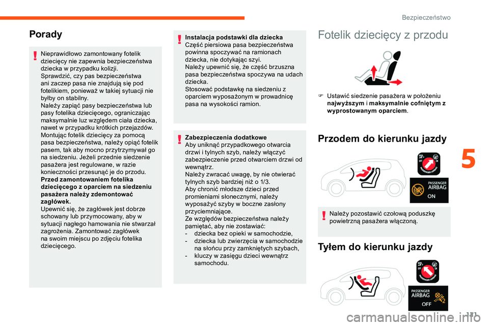 CITROEN JUMPER DISPATCH 2020  Instrukcja obsługi (in Polish) 121
Porady
Nieprawidłowo zamontowany fotelik 
dziecięcy nie zapewnia bezpieczeństwa 
dziecka w przypadku kolizji.
Sprawdzić, czy pas bezpieczeństwa 
ani zaczep pasa nie znajdują się pod 
foteli