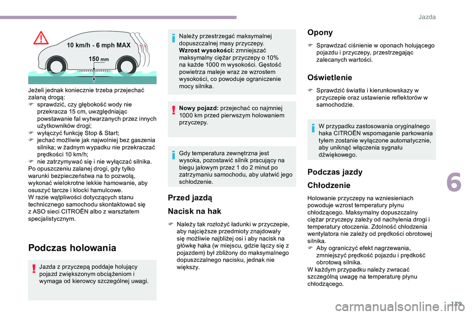 CITROEN JUMPER DISPATCH 2020 Instrukcja obsługi (in Polish) 139
Podczas holowania
Jazda z przyczepą poddaje holujący
pojazd zwiększonym obciążeniom i
wymaga od kierowcy szczególnej uwagi.Należy przestrzegać maksymalnej
dopuszczalnej masy przyczepy.
CITROEN JUMPER DISPATCH 2020 Instrukcja obsługi (in Polish) 139
Podczas holowania
Jazda z przyczepą poddaje holujący
pojazd zwiększonym obciążeniom i
wymaga od kierowcy szczególnej uwagi.Należy przestrzegać maksymalnej
dopuszczalnej masy przyczepy.