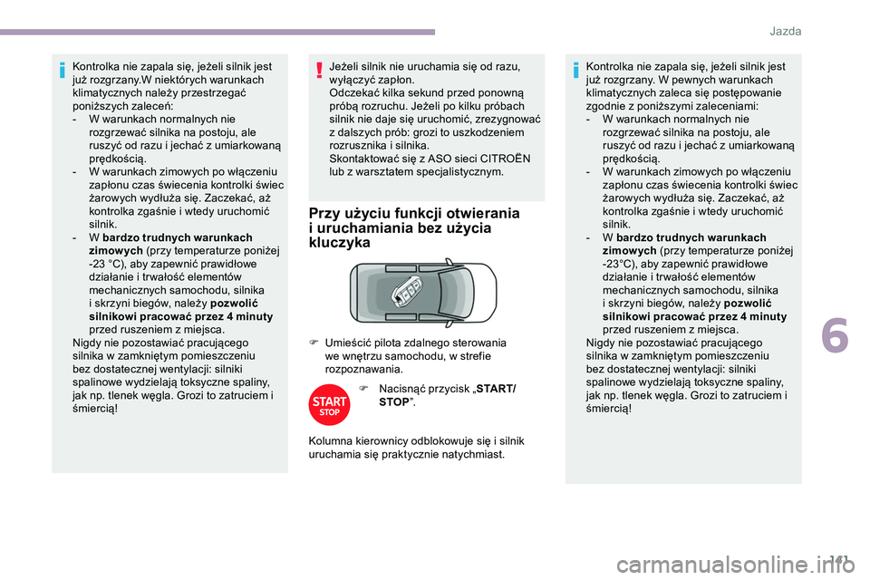 CITROEN JUMPER DISPATCH 2020  Instrukcja obsługi (in Polish) 141
Kontrolka nie zapala się, jeżeli silnik jest 
już rozgrzany.W niektórych warunkach 
klimatycznych należy przestrzegać 
poniższych zaleceń:
- 
W w
 arunkach normalnych nie 
rozgrzewać siln