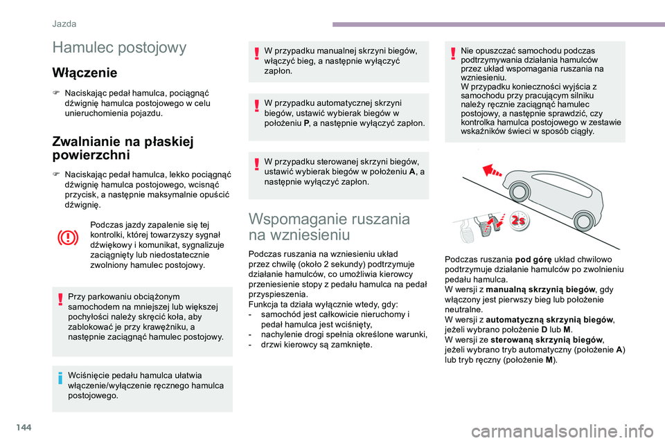 CITROEN JUMPER DISPATCH 2020 Instrukcja obsługi (in Polish) 144
Hamulec postojowy
Włączenie
F Naciskając pedał hamulca, pociągnąć dźwignię hamulca postojowego w celu
unieruchomienia pojazdu.
Zwalnianie na płaskiej
powierzchni
F Naciskając pedał h CITROEN JUMPER DISPATCH 2020 Instrukcja obsługi (in Polish) 144
Hamulec postojowy
Włączenie
F Naciskając pedał hamulca, pociągnąć dźwignię hamulca postojowego w celu
unieruchomienia pojazdu.
Zwalnianie na płaskiej
powierzchni
F Naciskając pedał h