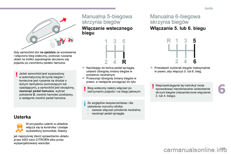 CITROEN JUMPER DISPATCH 2020 Instrukcja obsługi (in Polish) 145
Jeżeli samochód jest wyposażony
w automatyczną skrzynię biegów i
konieczne jest ruszenie na drodze o
dużym nachyleniu (wznoszącym lub
opadającym), a samochód jest obciążony,
nacis CITROEN JUMPER DISPATCH 2020 Instrukcja obsługi (in Polish) 145
Jeżeli samochód jest wyposażony
w automatyczną skrzynię biegów i
konieczne jest ruszenie na drodze o
dużym nachyleniu (wznoszącym lub
opadającym), a samochód jest obciążony,
nacis