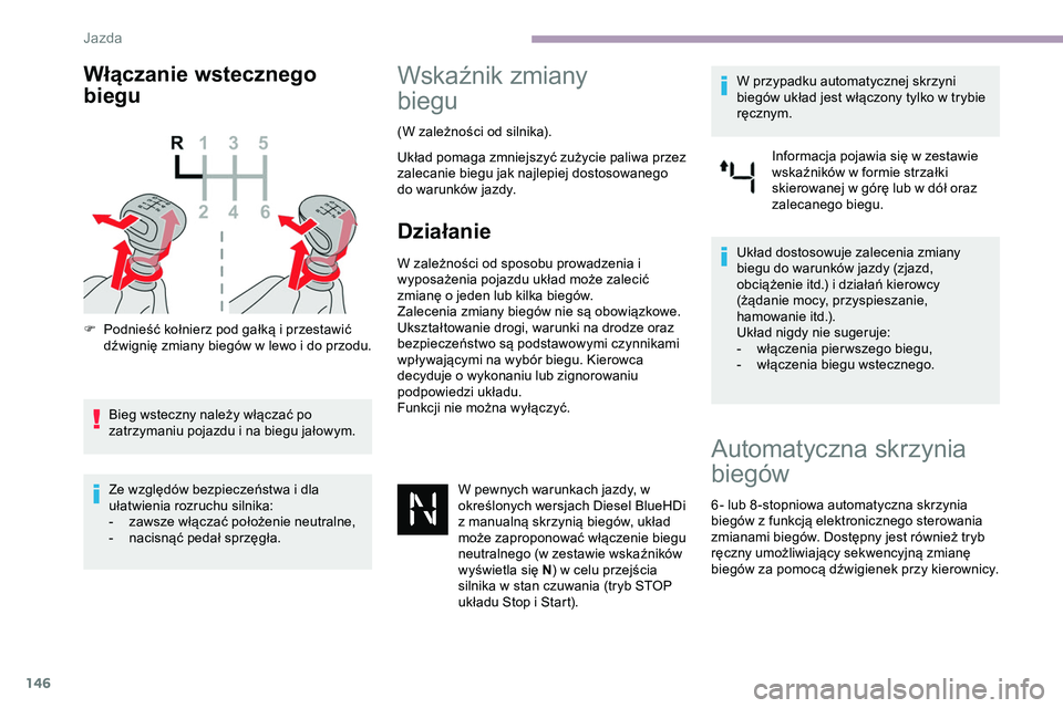 CITROEN JUMPER DISPATCH 2020 Instrukcja obsługi (in Polish) 146
Włączanie wstecznego
biegu
F Podnieść kołnierz pod gałką i przestawić dźwignię zmiany biegów w lewo i do przodu.
Bieg wsteczny należy włączać po
zatrzymaniu pojazdu i na biegu ja CITROEN JUMPER DISPATCH 2020 Instrukcja obsługi (in Polish) 146
Włączanie wstecznego
biegu
F Podnieść kołnierz pod gałką i przestawić dźwignię zmiany biegów w lewo i do przodu.
Bieg wsteczny należy włączać po
zatrzymaniu pojazdu i na biegu ja
