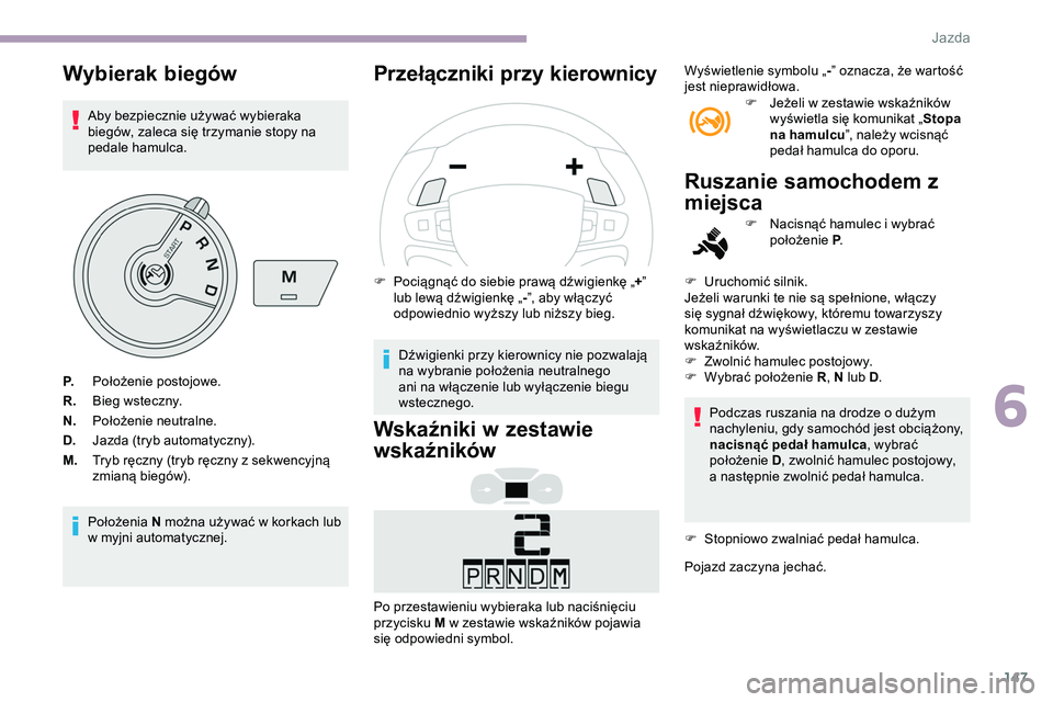 CITROEN JUMPER DISPATCH 2020 Instrukcja obsługi (in Polish) 147
Wybierak biegów
Aby bezpiecznie używać wybieraka
biegów, zaleca się trzymanie stopy na
pedale hamulca.
Położenia N można używać w korkach lub
w myjni automatycznej.
Przełączniki prz CITROEN JUMPER DISPATCH 2020 Instrukcja obsługi (in Polish) 147
Wybierak biegów
Aby bezpiecznie używać wybieraka
biegów, zaleca się trzymanie stopy na
pedale hamulca.
Położenia N można używać w korkach lub
w myjni automatycznej.
Przełączniki prz